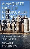 Ler A MAQUETE NÃO É O PRÉDIO, A LEI É A MAQUETE, A GRAÇA É O PRÉDIO PRONTO: A PROMESSA PRECISA SE CUMPRIR (A ESTRATÉGIA DE DEUS CRIADOR PARA SALVAR A HUMANIDADE Livro 1), do autor SILVANIR RODRIGUES