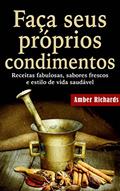 Ler Faça seus próprios condimentos - Receitas fabulosas, sabores frescos e estilo de vida saudável, do autor Amber Richards Ler Faça seus próprios condimentos - Receitas fabulosas, sabores frescos e estilo de vida saudável, do autor Amber Richards