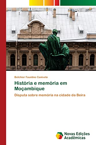 Ler História e memória em Moçambique: Disputa sobre memória na cidade da Beira, do autor Belchior Faustino Canivete Ler História e memória em Moçambique: Disputa sobre memória na cidade da Beira, do autor Belchior Faustino Canivete