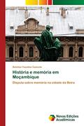 Ler História e memória em Moçambique: Disputa sobre memória na cidade da Beira, do autor Belchior Faustino Canivete