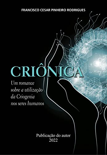 Ler Criônica: Um romance sobre a utilização da Criogenia nos seres humanos, do autor Francisco Cesar Pinheiro Rodrigues