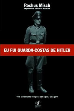 Eu fui guarda-costas de Hitler, do autor ROCHUS MISCH