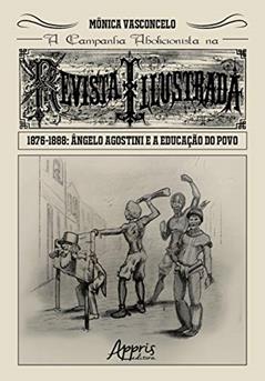 A campanha abolicionista na revista illustrada (1876-1888): ângelo agostini e a educação do povo, do autor Mônica Vasconcelo