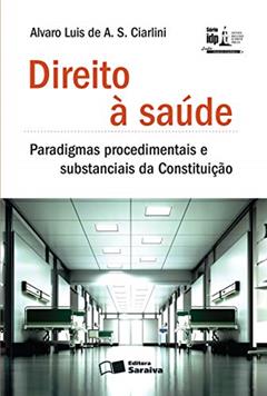 Direito à saúde - 1ª edição de 2013: Paradigmas procedimentais e substanciais da constituição, do autor Alvaro Luís de A. S. Ciarlini
