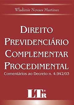 Direito Previdenciário Complementar Procedimental: Comentários Ao Decreto N. 4.942/03, do autor Wladimir Novaes Martinez