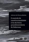 Ler Controle De Constitucionalidade À Luz Da Teoria Procedimentalista De Habermas, O - 2019, do autor Jeferson De Oliveira Mendes