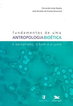 Fundamentos de uma antropologia bioética: O apropriado, o bom e o justo, do autor Fernando Lolas Stepke; José Geraldo de Freitas Drumond