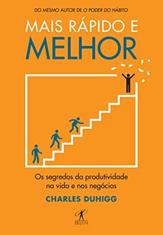 Mais rápido e melhor: Os segredos da produtividade na vida e nos negócios, do autor Charles Duhigg