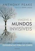 Ler Viagens a Mundos Invisíveis: o que a Ciência e a Espiritualidade Explicam Sobre as Experiências Fora do Corpo, do autor Anthony Peake