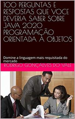 DOMINE O JAVA 2020 PROGRAMAÇÃO ORIENTADA A OBJETOS: Domine a linguagem mais requisitada do mercado com 100 perguntas e repostas, do autor VALE TECH