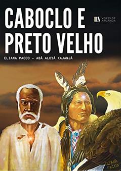 CABOCLO E PRETO VELHO: Os Pais da Umbanda (Umbanda Para Leigos e Iniciantes), do autor Eliana Pacco