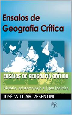 Ensaios de Geografia Crítica: História, epistemologia e (geo)política, do autor Jose William Vesentini