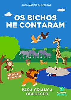 Livro infantil para o filho obedecer.: Os Bichos me Contaram: livro infantil para criança teimosa, criança desobediente, teimosia infantil e birra. (Contos infantis que inspiram. 4), do autor Hugo Fabrício de Medeiros