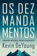 Ler Os dez mandamentos: Significado, importância e motivos para obedecer, do autor Kevin DeYoung