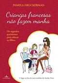 Ler Crianças francesas não fazem manha: Os segredos parisienses para educar os filhos, do autor Pamela Druckerman Ler Crianças francesas não fazem manha: Os segredos parisienses para educar os filhos, do autor Pamela Druckerman
