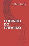Ler FUGINDO DO PARAÍSO (Portuguese Edition), do autor CESAR HEITOR FARIA