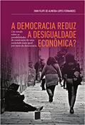 Ler A democracia reduz a desigualdade econômica? Um estudo sobre as possibilidades de construção de uma sociedade mais igual por meio da democracia, do autor Ivan Filipe de Almeida Lopes Fernandes