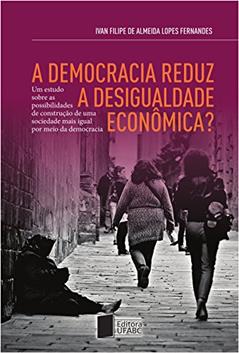 A democracia reduz a desigualdade econômica? Um estudo sobre as possibilidades de construção de uma sociedade mais igual por meio da democracia, do autor Ivan Filipe de Almeida Lopes Fernandes