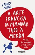Ler A arte francesa de mandar tudo à merda: Chega de bobagens e viva a sua vida, do autor Fabrice Midal