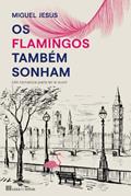 Ler Os Flamingos Também Sonham, do autor Miguel Jesus Ler Os Flamingos Também Sonham, do autor Miguel Jesus