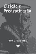 Ler Eleição e Predestinação (João Calvino), do autor João Calvino