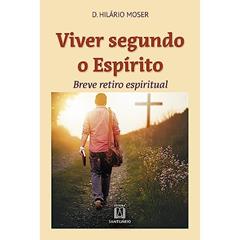 Viver Segundo o Espirito: Breve Retiro Espiritual, do autor Dom Hilário Moser