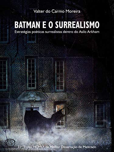 Ler Batman e o Surrealismo: Estratégias poéticas surrealistas dentro do Asilo Arkham, do autor Valter do Carmo Moreira