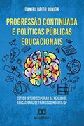 Ler Progressão continuada e políticas públicas educacionais: estudo interdisciplinar da realidade educacional de Francisco Morato/SP, do autor Daniel Brito Júnior