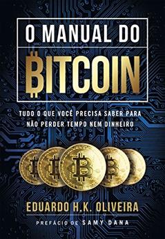 O MANUAL DO BITCOIN: Tudo o que você precisa saber para não perder tempo nem dinheiro, do autor EDUARDO H.K. OLIVEIRA