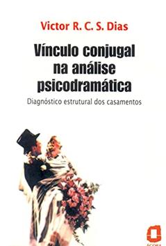 Vínculo conjugal na análise psicodramática: diagnóstico estrutural dos casamentos, do autor Victor R. C. Silva Dias