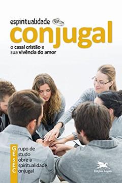 Espiritualidade conjugal: O casal cristão e a sua vivência do amor, do autor Maria Do Carmo Whitaker; Flávio Cavalca Castro