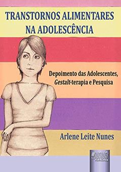 Transtornos Alimentares na Adolescência - Depoimentos das Adolescentes, Gestalt-terapia e Pesquisa, do autor Arlene Leite Nunes