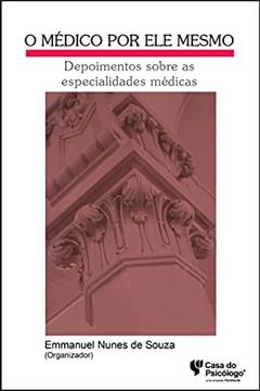 O Médico por ele Mesmo: Depoimentos Sobre as Especialidades Médicas, do autor Beatriz Mônica Sugai; Bruno Caramelli; Eduardo de Arnaldo Silva Vellutini; Erasmo Simão Da Silva; Ernesrt Ludwig Schneider; Gera