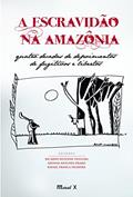 Ler A Escravidão na Amazônia: Quatro Décadas de Depoimentos de Fugitivos e Libertos, do autor Ricardo Rezende Figueira; Adonia Antunes Prado; Rafael Franca Palmeira
