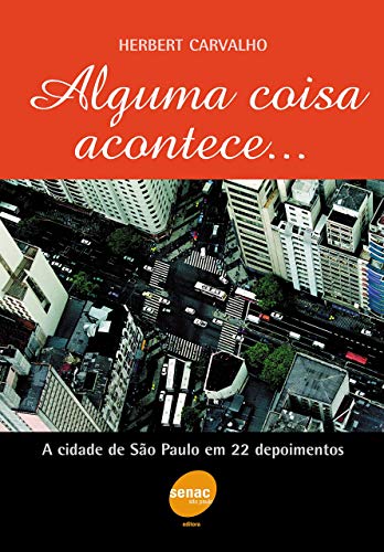Ler Alguma coisa acontece...a cidade de São Paulo em 22 depoimentos, do autor Herbert Carvalho