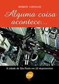 Ler Alguma coisa acontece...a cidade de São Paulo em 22 depoimentos, do autor Herbert Carvalho Ler Alguma coisa acontece...a cidade de São Paulo em 22 depoimentos, do autor Herbert Carvalho