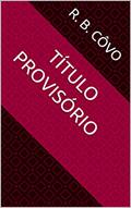 Ler Título Provisório, do autor R. B. Côvo