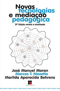 Novas tecnologias e mediação pedagógica, do autor José Manuel Moran; Marcos Masetto; Marilda Aparecida Behrens