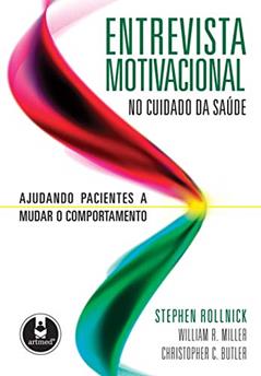 Entrevista Motivacional no Cuidado da Saúde: Ajudando Pacientes a Mudar o Comportamento, do autor Stephen Rollnick; William R. Miller; Christopher C. Butler