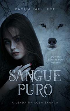 Sangue Puro : A Lenda Da Loba Branca ( Duologia Sangues Puros - Vol 1 ) (Duologia - Sangues Puros), do autor Kamila Paes Leme