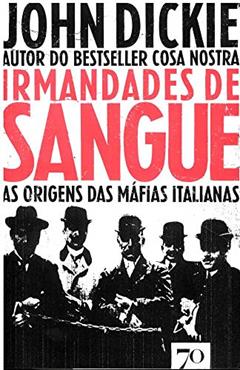 Irmandades de Sangue: as Origens das Máfias Italianas, do autor John Dickie
