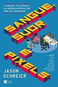 Ler Sangue, suor e pixels: Os dramas, as vitórias e as curiosas histórias por trás dos videogames, do autor Jason Schreier