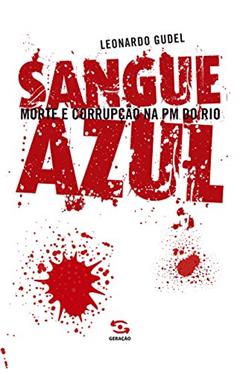 Sangue Azul: Morte e Corrupção na PM do Rio, do autor Leonardo Gudel
