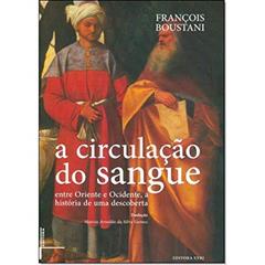 A Circulação do Sangue: Entre Oriente e Ocidente, a História de uma Descoberta, do autor François Boustani