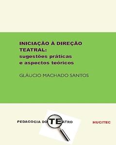Iniciação à direção teatral: sugestões práticas e aspectos teóricos: 95, do autor Gláucio Machado Santos