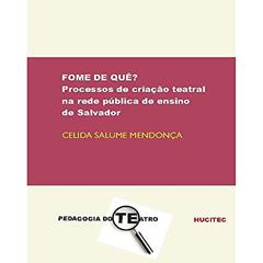 Fome de quê?: Processos de criação teatral na rede pública de ensino de Salvador, do autor Celida Salume