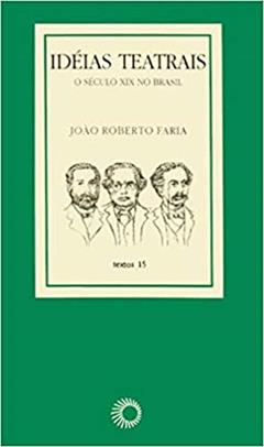 Ideias teatrais: o século XIX no Brasil, do autor João Roberto Faria