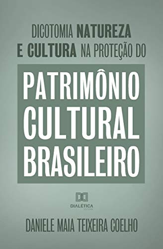 Ler Dicotomia, natureza e cultura na proteção do Patrimônio Cultural Brasileiro, do autor Daniele Maia Teixeira Coelho