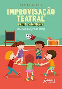 Improvisação teatral com crianças: o sistema impro na escola, do autor Hortência Campos Maia