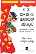 Ler O Uso dos jogos teatrais na educação: Possibilidades diante do fracasso escolar, do autor Ana Lydia B. Santiago; Libéria Rodrigues Neves
